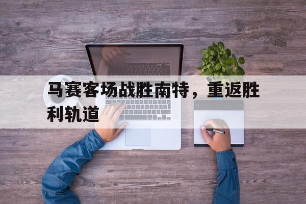 马赛客场战胜南特，重返胜利轨道