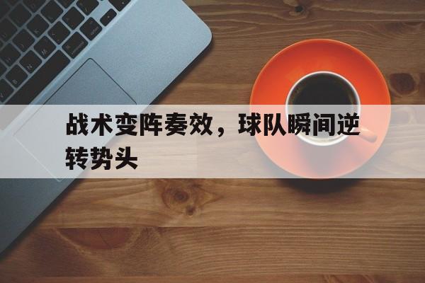 战术变阵奏效，球队瞬间逆转势头