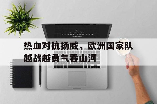 热血对抗扬威，欧洲国家队越战越勇气吞山河