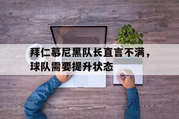 拜仁慕尼黑队长直言不满，球队需要提升状态