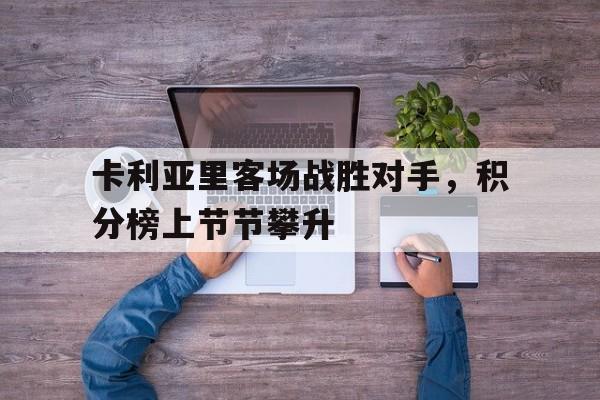 卡利亚里客场战胜对手，积分榜上节节攀升